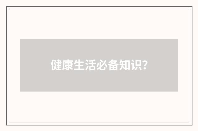 健康生活必备知识？