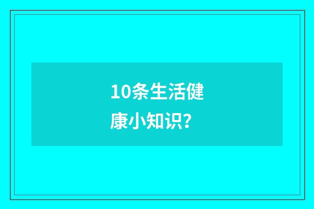 10条生活健康小知识?