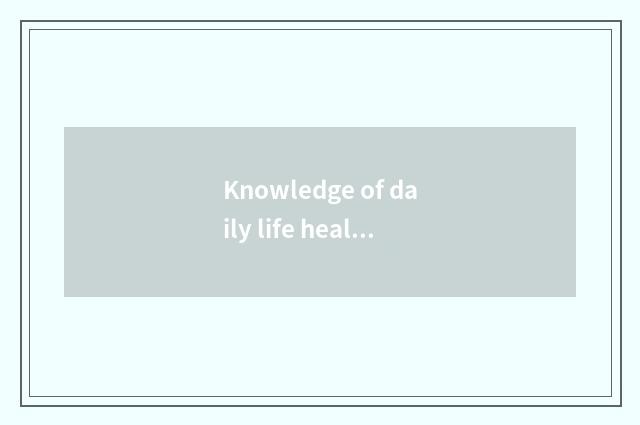 Knowledge of daily life health?