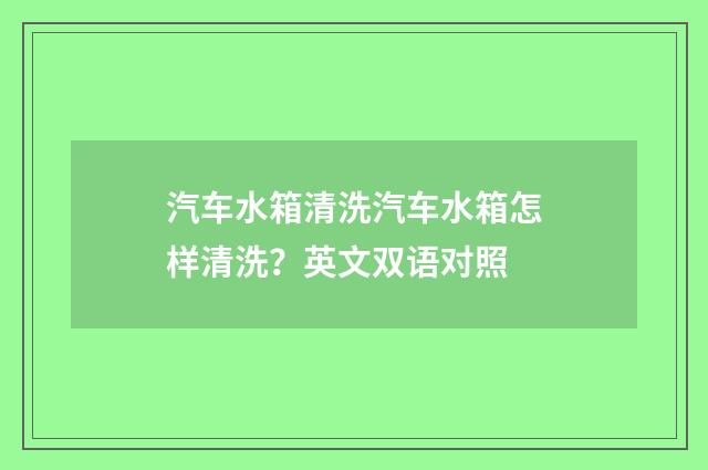 汽车水箱清洗汽车水箱怎样清洗？英文双语对照