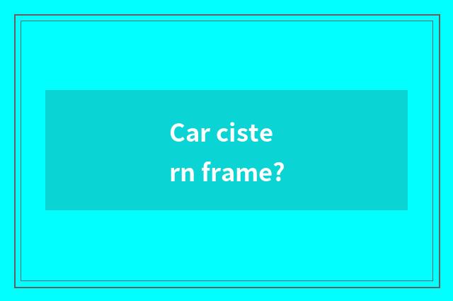 Car cistern frame?