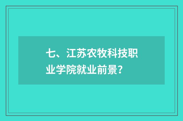 七、江苏农牧科技职业学院就业前景？