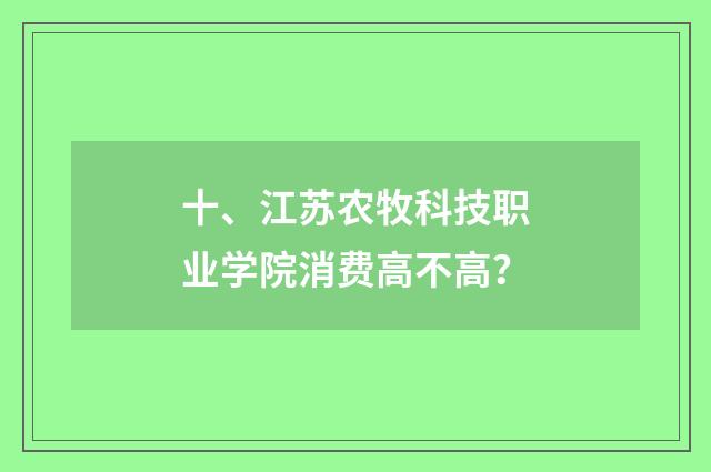 十、江苏农牧科技职业学院消费高不高？