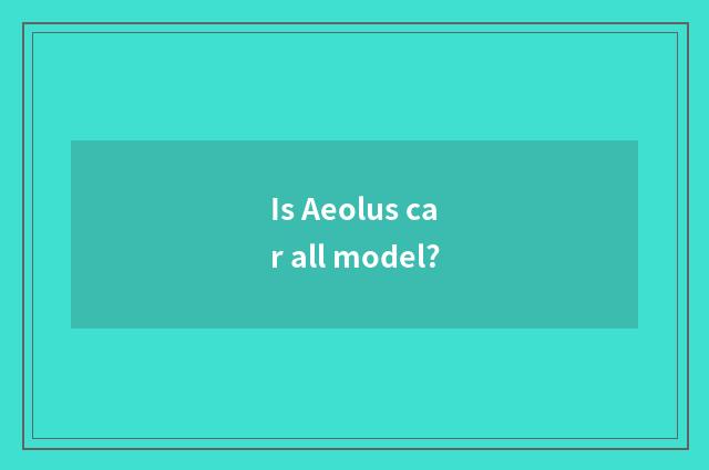 Is Aeolus car all model?