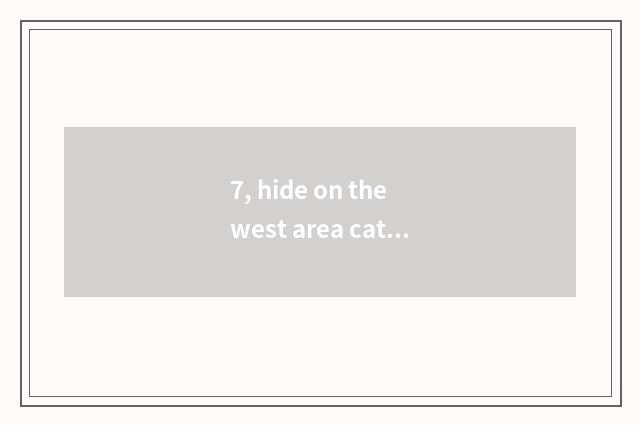 7, hide on the west area cate?