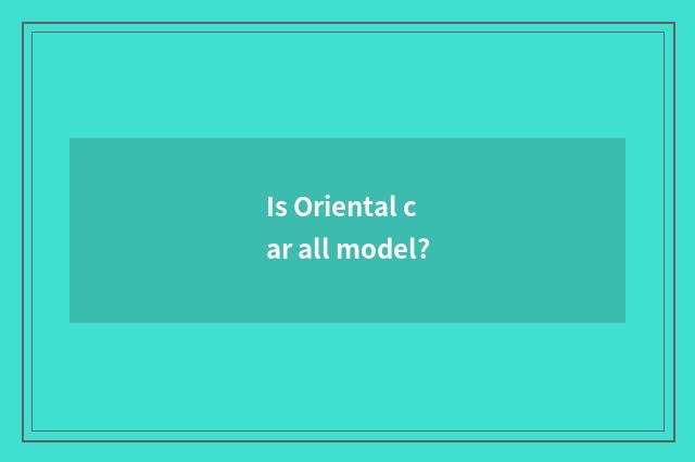 Is Oriental car all model?