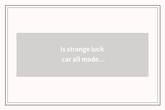 Is strange luck car all model?
