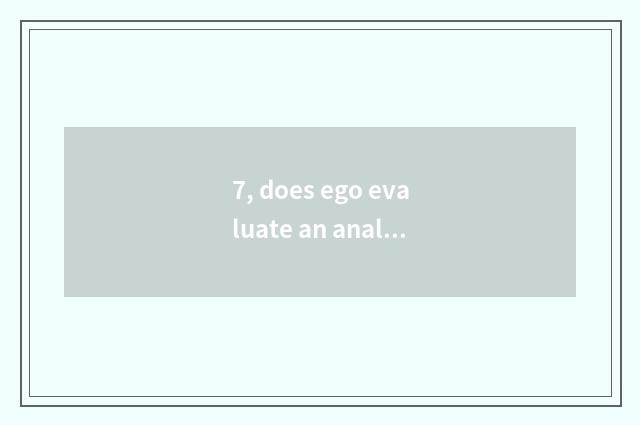 7, does ego evaluate an analysis?