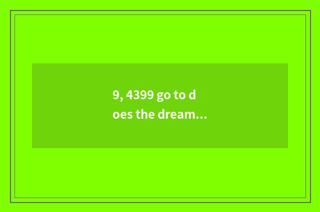 9, 4399 go to does the dream swim on the west 3 how aggrandizement a magic weapo