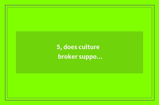 5, does culture broker support of the people act art the distinction of agent?