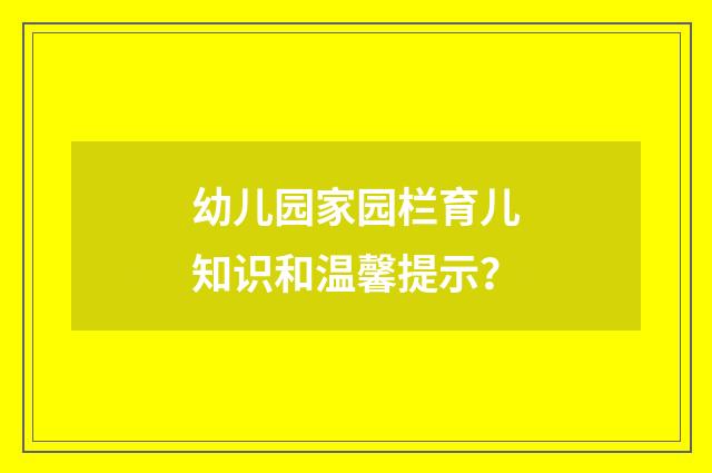 幼儿园家园栏育儿知识和温馨提示？