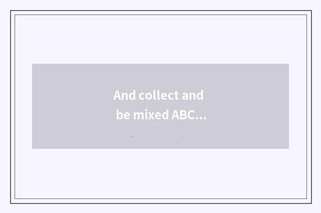 And collect and be mixed ABC?