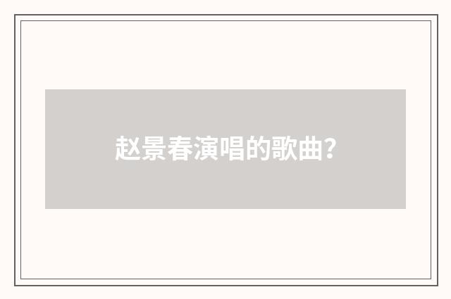 赵景春演唱的歌曲？