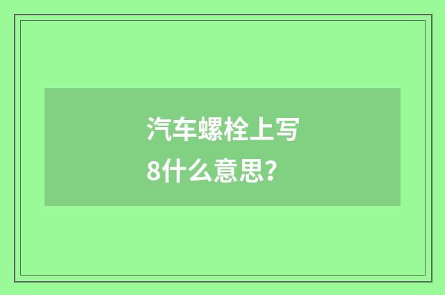 汽车螺栓上写8什么意思？