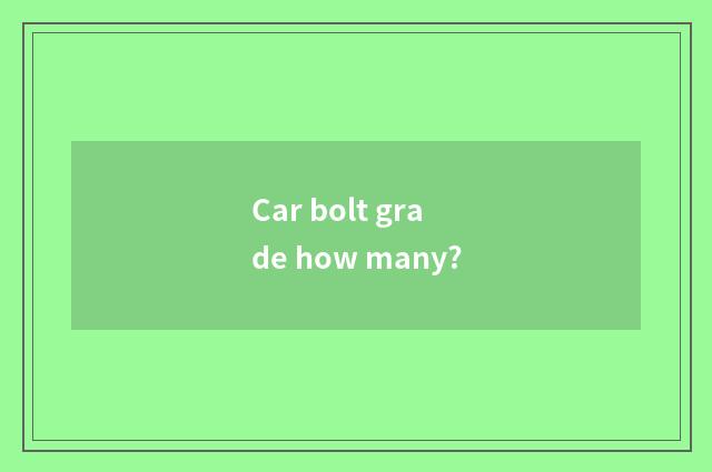 Car bolt grade how many?