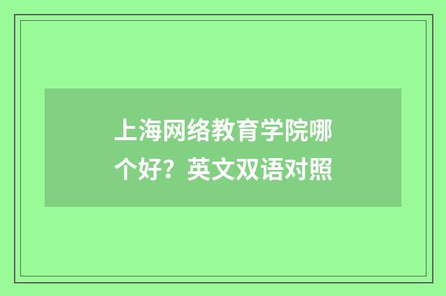 上海网络教育学院哪个好？英文双语对照