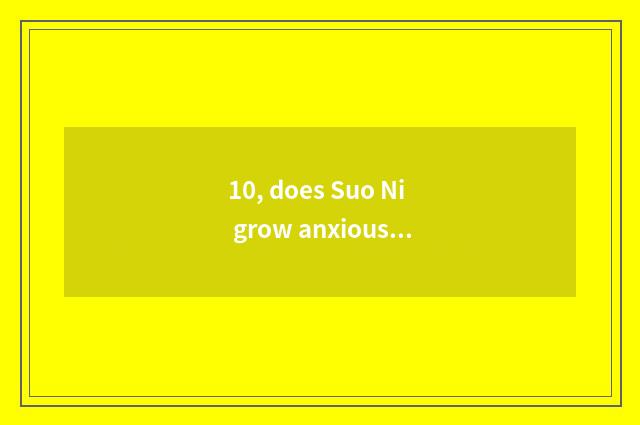 10, does Suo Ni grow anxious number camera which are good?