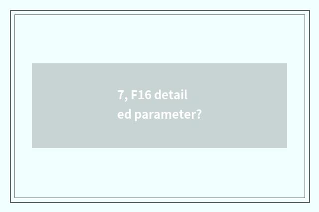 7, F16 detailed parameter?