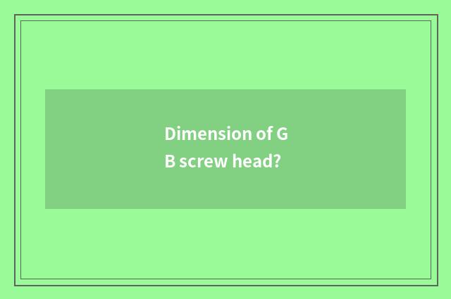 Dimension of GB screw head?