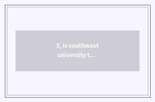 5, is southwest university taken an examination of grind does exam outline where