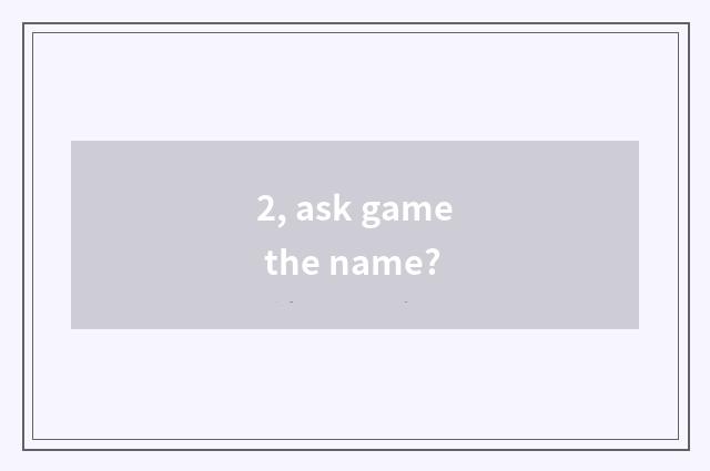 2, ask game the name?