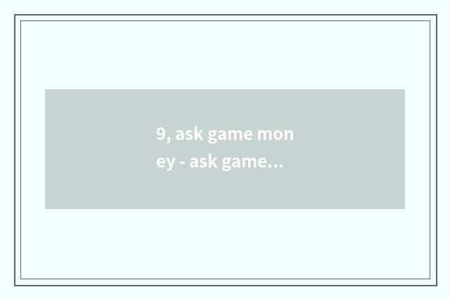 9, ask game money - ask game money sells collection trades expend? / ask?
