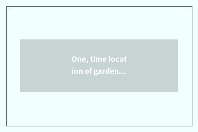 One, time location of garden of Yu Tian Anke ability?