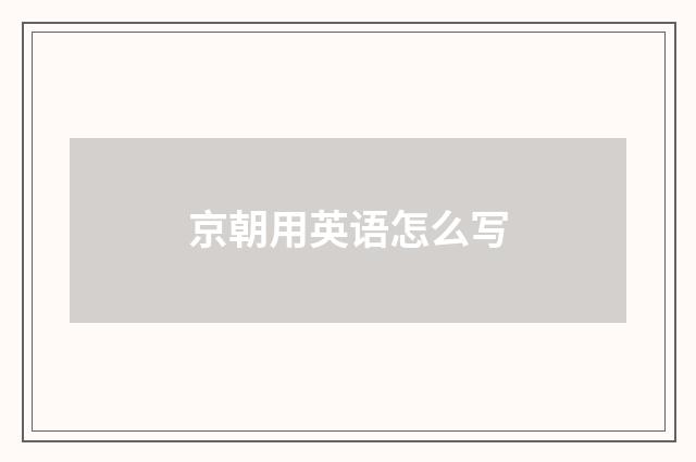 京朝用英语怎么写