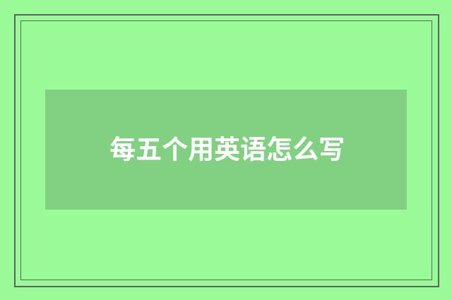 每五个用英语怎么写