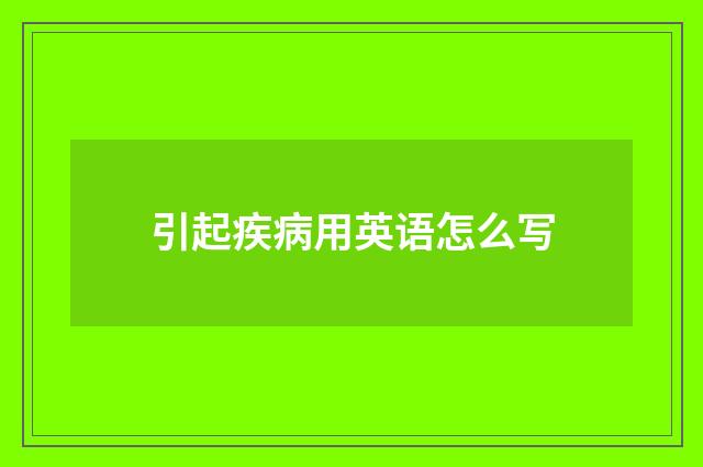 引起疾病用英语怎么写