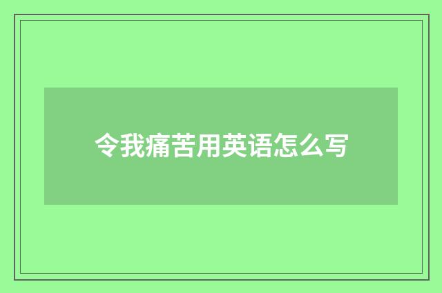 令我痛苦用英语怎么写