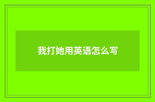我打她用英语怎么写