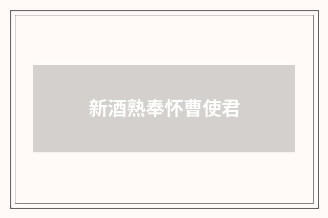 新酒熟奉怀曹使君