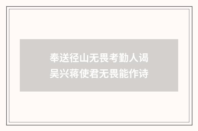 奉送径山无畏考勤人谒吴兴蒋使君无畏能作诗