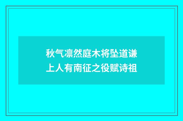 秋气凛然庭木将坠道谦上人有南征之役赋诗祖