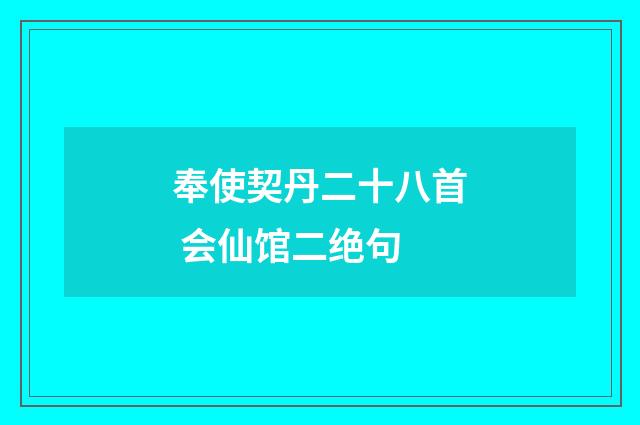 奉使契丹二十八首 会仙馆二绝句