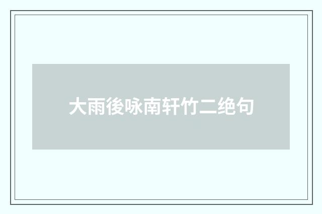 大雨後咏南轩竹二绝句