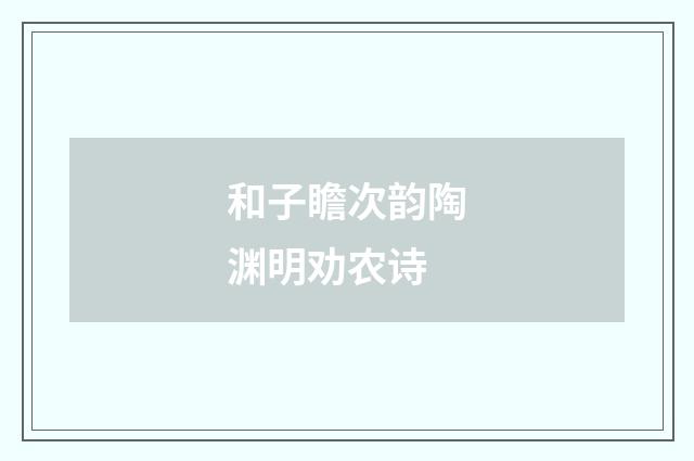 和子瞻次韵陶渊明劝农诗