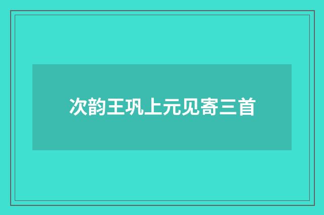 次韵王巩上元见寄三首