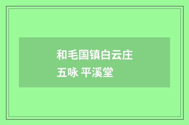 和毛国镇白云庄五咏 平溪堂