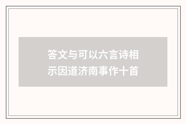 答文与可以六言诗相示因道济南事作十首