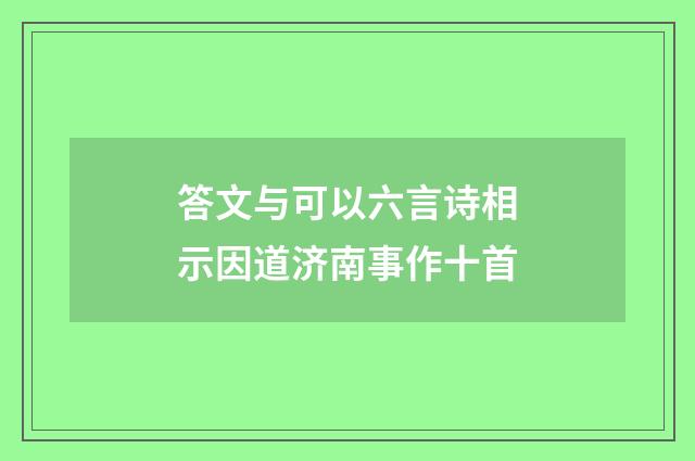 答文与可以六言诗相示因道济南事作十首