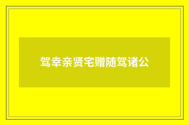 驾幸亲贤宅赠随驾诸公