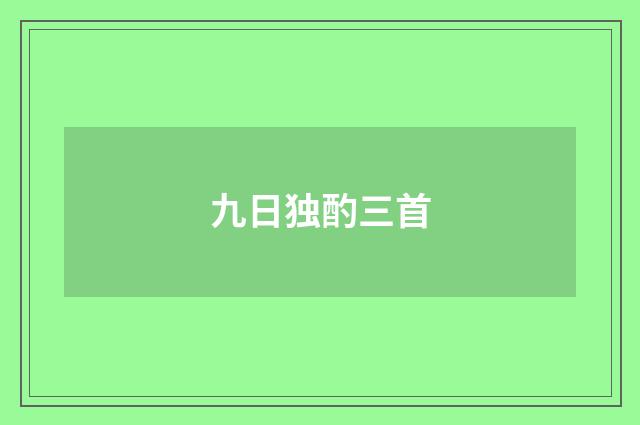 九日独酌三首