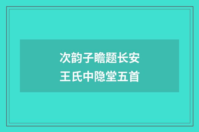 次韵子瞻题长安王氏中隐堂五首
