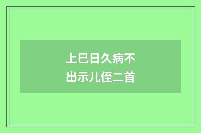 上巳日久病不出示儿侄二首