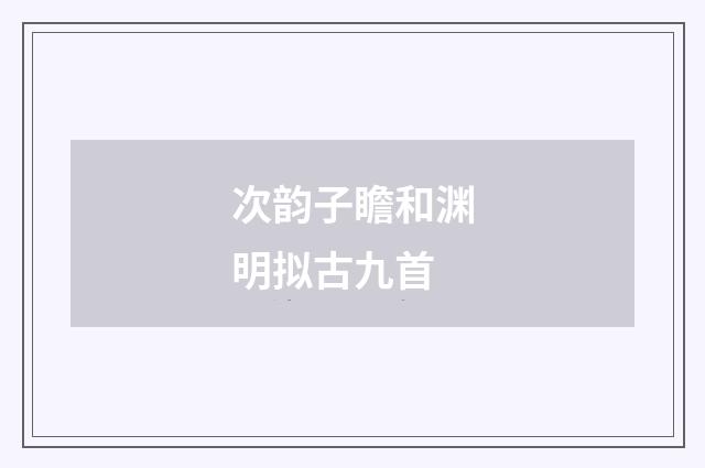 次韵子瞻和渊明拟古九首