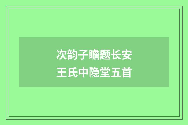 次韵子瞻题长安王氏中隐堂五首