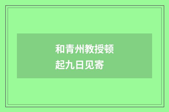 和青州教授顿起九日见寄