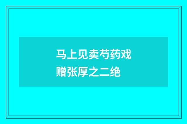 马上见卖芍药戏赠张厚之二绝